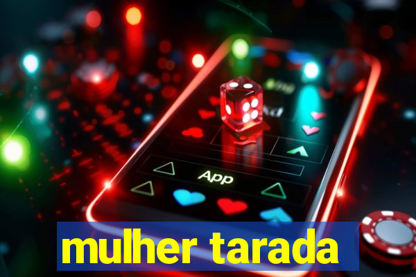 mulher tarada